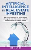 Artificial Intelligence in Real Estate Investing: How Artificial Intelligence and Machine Learning Technology will Cause a Transformation in Real Estate Business, Marketing and Finance for Everyone (eBook, ePUB)