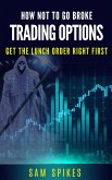 How Not to Go Broke Trading Options: Get the Lunch Order Right First (eBook, ePUB)