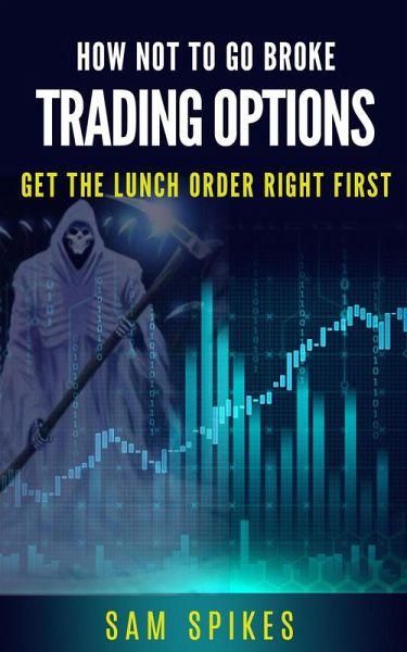 How Not to Go Broke Trading Options: Get the Lunch Order Right First (eBook, ePUB) How Not to Go Broke Trading Options: Get the Lunch Order Right First (eBook, ePUB)