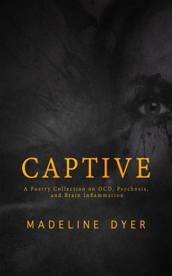 Captive: A Poetry Collection on OCD, Psychosis, and Brain Inflammation (eBook, ePUB) - Dyer, Madeline