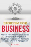 Stoicism for Business: Ancient Stoic Wisdom and Practical Advice for Building Mental Toughness, Productivity Habits and Success in Modern Management (eBook, ePUB)