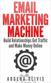 Email Marketing Machine: Build Relationships Get Traffic and Make Money Online (eBook, ePUB)