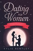 Dating For Women: Empowering Dating Advice For Women - Learn How To Easily Attract Men, Enjoy Better Relationships, Master Online Dating & Tinder, Find Love And Boost Your Confidence & Self Esteem (eBook, ePUB)