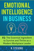 Emotional Intelligence in Business: EQ: The Essential Ingredient to Survive and Thrive as a Modern Workplace Leader (eBook, ePUB)