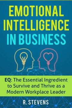 Emotional Intelligence in Business: EQ: The Essential Ingredient to Survive and Thrive as a Modern Workplace Leader (eBook, ePUB) - Stevens, R.