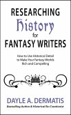 Researching History for Fantasy Writers: How to Use Historical Detail to Make Your Fantasy Worlds Rich and Compelling (eBook, ePUB)