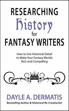 Researching History for Fantasy Writers: How to Use Historical Detail to Make Your Fantasy Worlds Rich and Compelling (eBook, ePUB) - Dermatis, Dayle A.