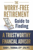 The Worry Free Retirement Guide to Finding a Trustworthy Financial Advisor (The Worry Free Retirement Series) (eBook, ePUB)