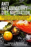 Anti Inflammatory Diet Motivation: A Simple Healthy Eating Guide And Weight Loss Solution In Your Fight Against Autoimmune Disease And Chronic Inflammation (eBook, ePUB)