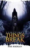Sometimes Things Break: A Paranormal Time Travel Thriller (eBook, ePUB)