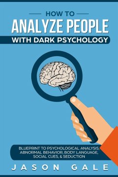 How To Analyze People With Dark Psychology: Blueprint To Psychological Analysis, Abnormal Behavior, Body Language, Social Cues & Seduction (eBook, ePUB) - Gale, Jason