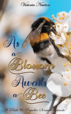 As A Blossom Awaits A Bee: A Pride and Prejudice Sensual Intimate Variation (eBook, ePUB) - Newton, Victoria; Hunter, Jane