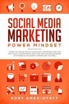 Cover Social Media Marketing Power Mindset: Learn The Online Digital Advertising Strategies That Can Help Grow Your Business, Network, And Influencer Brand on Facebook, Instagram, LinkedIn and YouTube. (Social Media Marketing Masterclass) (eBook, ePUB)