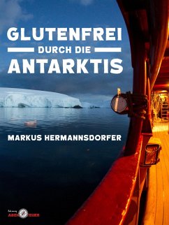 Glutenfrei durch die Antarktis (eBook, ePUB) - Hermannsdorfer, Markus
