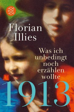 1913 - Was ich unbedingt noch erzählen wollte - Illies, Florian