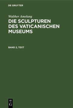 Walther Amelung: Die Sculpturen des Vaticanischen Museums. Band 2, Text (eBook, PDF) - Amelung, Walther