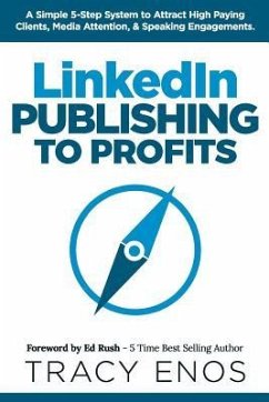 LinkedIn Publishing to Profits: A Simple 5-Step System to Attract High End Clients, Media Attention, & Speaking Engagements - Enos, Tracy