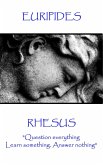 Euripides - Rhesus: "Question everything. Learn something. Answer nothing"