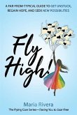Fly High!: A far-from-typical guide to get unstuck, regain hope, and seek new possibilities