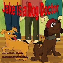 Jake is a Dog Doctor - Labelle, Charles J.