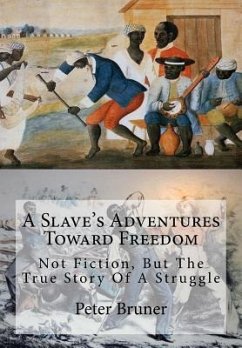 A Slave's Adventures Toward Freedom: Not Fiction, But The True Story Of A Struggle - Bruner, Peter