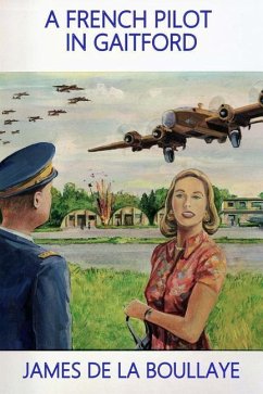 A French Pilot in Gaitford: The frustrated love of a mysterious Englishwoman and a French heavy bomber pilot from the Gaitford airbase in England - de La Boullaye, James