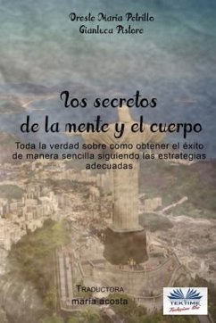 Los secretos de la mente y el cuerpo: Toda la verdad sobre como obtener el éxito de manera sencilla siguiendo las estrategias adecuadas - Pistore, Gianluca; Petrillo, Oreste Maria