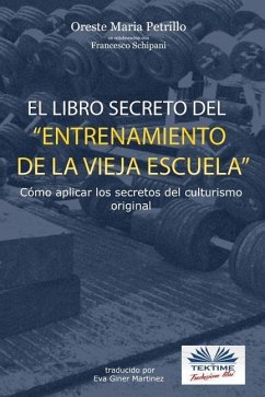 El libro secreto del entrenamiento de la vieja escuela: Cómo aplicar los secretos del culturismo original - Schipani, Francesco; Petrillo, Oreste Maria