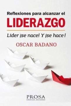 Reflexiones para alcanzar el Liderazgo: Líder ¡Se nace! Y ¡Se hace! - Badano, Oscar