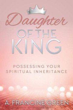 Daughter of the King: Possessing Your Spiritual Inheritance - Green, A. Francine