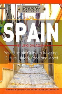 Spain: Your Ultimate Guide to Travel, Culture, History, Food and More!: Experience Everything Travel Guide Collection(TM) - Experience Everything Publishing