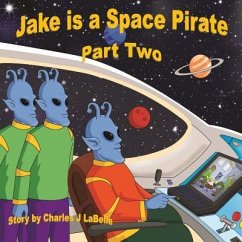 Jake is a Space Pirate Part Two - Labelle, Charles J.