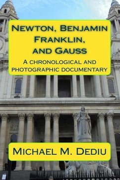 Newton, Benjamin Franklin, and Gauss: A chronological and photographic documentary - Dediu, Michael M.