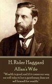H. Rider Haggard - Allan's Wife: &quote;Wealth is good, and if it comes our way we will take it; but a gentleman does not sell himself for wealth.&quote;