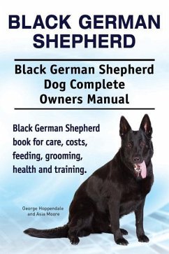Black German Shepherd. Black German Shepherd Dog Complete Owners Manual. Black German Shepherd book for care, costs, feeding, grooming, health and training. - Moore, Asia; Hoppendale, George