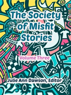 The Society of Misfit Stories (Volume 3) (eBook, ePUB) - Koukol, Brian; Ellyn, Court; Vlek, Aaron; Lee, Charlotte H.; Bernardara, Will; Dorie, Sarina