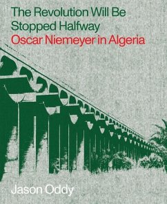 The Revolution Will Be Stopped Halfway - Oscar Niemeyer in Algeria - Oddy, Jason