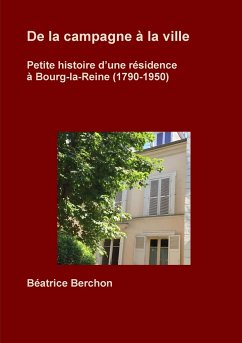 De la campagne à la ville ; Petite histoire d'une résidence à Bourg-la-Reine (1790-1950) - Berchon, Béatrice