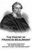 The Poetry of Francis Beaumont: &quote;Let no man fear to die, we love to sleep all, and death is but the sounder sleep&quote;