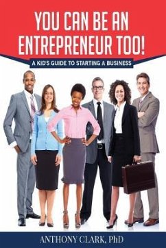 You Can Be An Entrepreneur Too!: A Kid's Guide to Starting a Business - Clark, Anthony