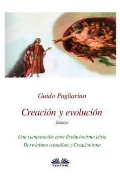 Creación y evolución: Una comparación entre evolucionismo teísta, darwinismo casualista y creacionismo - Ensayo - Pagliarino, Guido