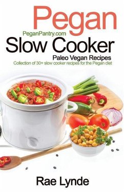 Pegan Slow Cooker Paleo Vegan Recipes: Collection of 30+Slow Cooker Recipes for the Pegan Diet - Lynde, Rae