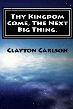 Thy Kingdom Come, The Next Big Thing. - Carlson, Clayton B.