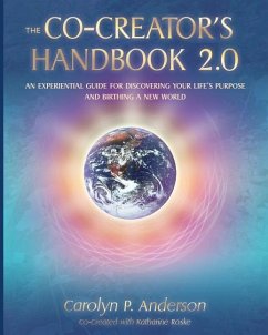 The Co-Creator's Handbook 2.0: An Experiential Guide for Discovering Your Life's Purpose and Birthing a New World - Roske, Katharine; Anderson, Carolyn P.
