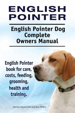 English Pointer. English Pointer Dog Complete Owners Manual. English Pointer book for care, costs, feeding, grooming, health and training. - Moore, Asia; Hoppendale, George