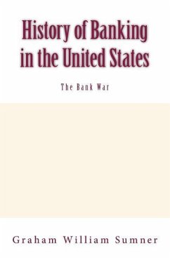 History of Banking in the United States: The Bank War: Vol.2 - Sumner, Graham W.