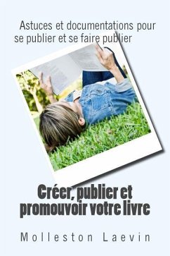 Creer, publier et promouvoir votre livre: Astuces et documentations pour se publier et se faire publier - Laevin, Molleston Brouldt