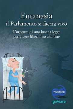 Eutanasia il Parlamento si faccia vivo: L'urgenza di una buona legge per vivere liberi fino alla fine - Vv, Aa