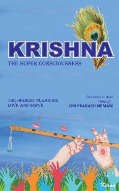 Krishna - The Super Consciousness: The Highest Pleasure Love And Serve - Nemani, Om Prakash