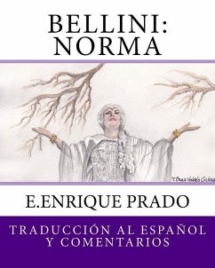 Bellini: Norma: Traduccion al Espanol y Comentarios - Prado, E. Enrique